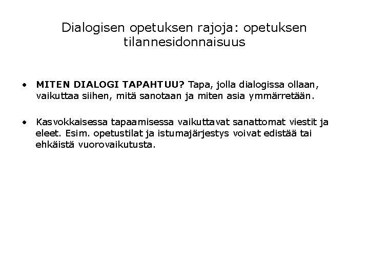 Dialogisen opetuksen rajoja: opetuksen tilannesidonnaisuus • MITEN DIALOGI TAPAHTUU? Tapa, jolla dialogissa ollaan, vaikuttaa Dialogisen opetuksen rajoja: opetuksen tilannesidonnaisuus • MITEN DIALOGI TAPAHTUU? Tapa, jolla dialogissa ollaan, vaikuttaa