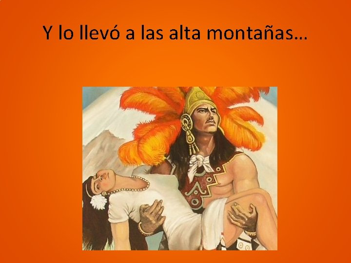 Y lo llevó a las alta montañas… 