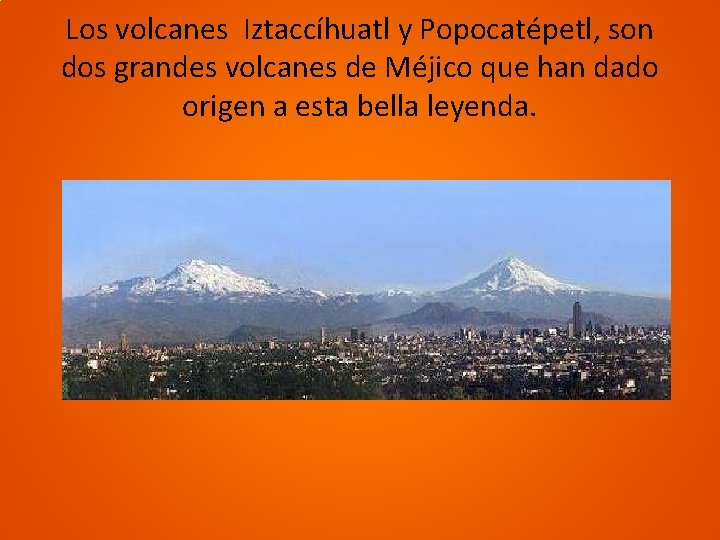 Los volcanes Iztaccíhuatl y Popocatépetl, son dos grandes volcanes de Méjico que han dado