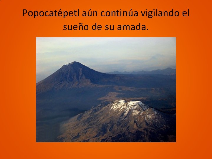 Popocatépetl aún continúa vigilando el sueño de su amada. 