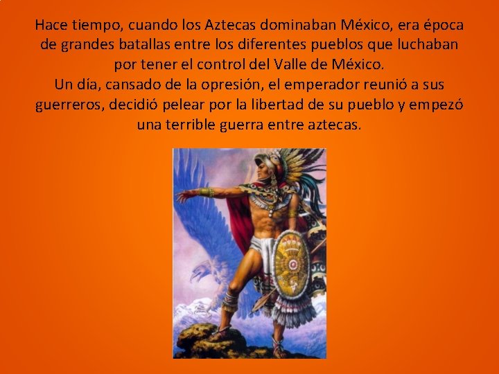 Hace tiempo, cuando los Aztecas dominaban México, era época de grandes batallas entre los