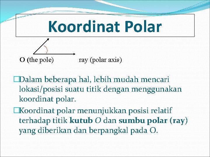 Koordinat Polar O (the pole) ray (polar axis) �Dalam beberapa hal, lebih mudah mencari