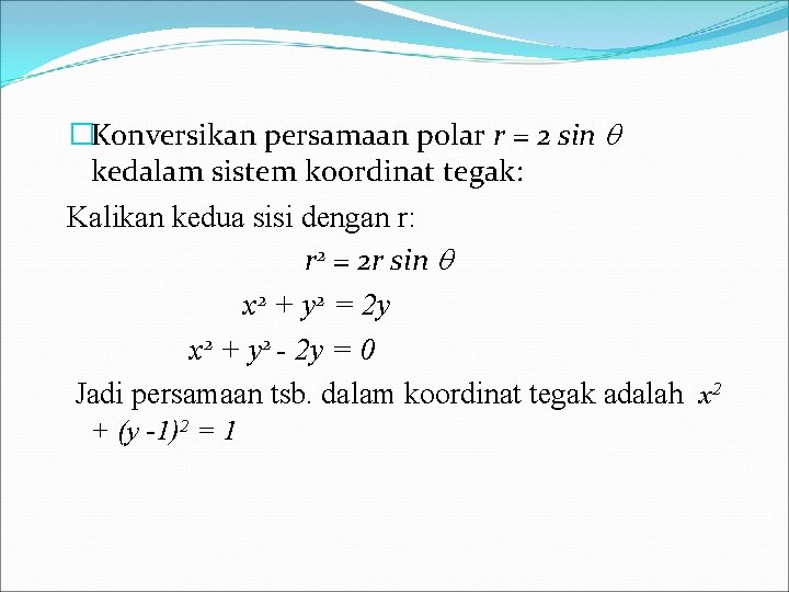 �Konversikan persamaan polar r = 2 sin kedalam sistem koordinat tegak: Kalikan kedua sisi