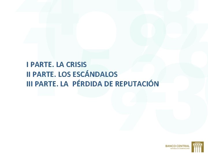 I PARTE. LA CRISIS II PARTE. LOS ESCÁNDALOS III PARTE. LA PÉRDIDA DE REPUTACIÓN