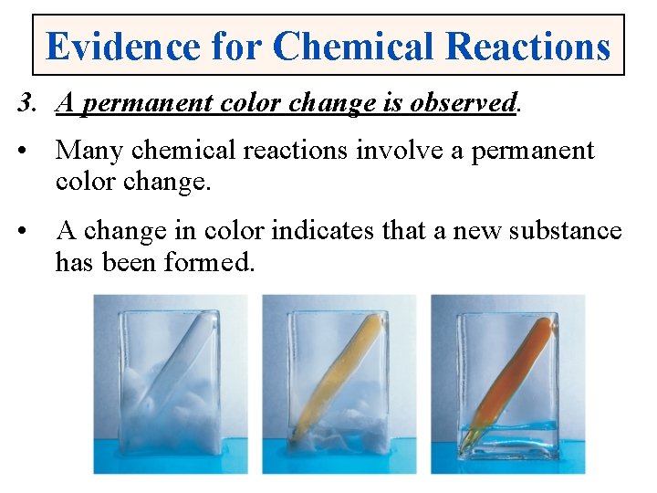 Evidence for Chemical Reactions 3. A permanent color change is observed. • Many chemical
