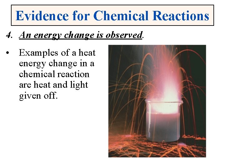 Evidence for Chemical Reactions 4. An energy change is observed. • Examples of a