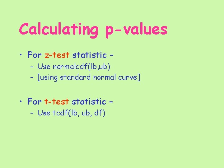 Calculating p-values • For z-test statistic – – Use normalcdf(lb, ub) – [using standard