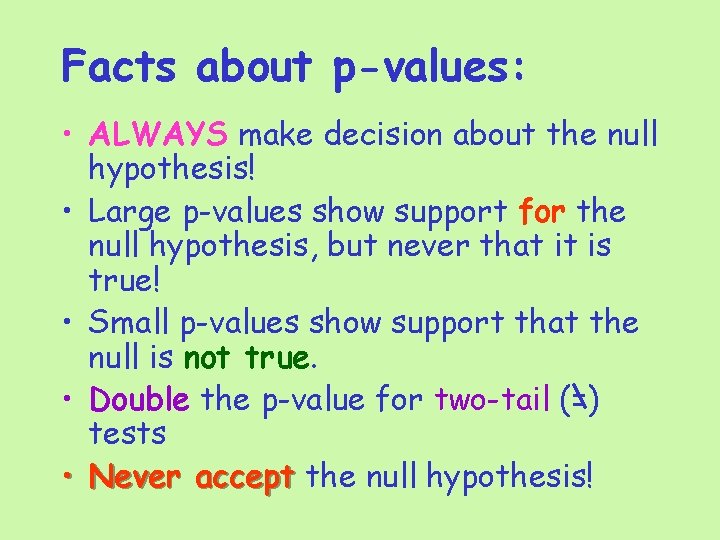 Facts about p-values: • ALWAYS make decision about the null hypothesis! • Large p-values