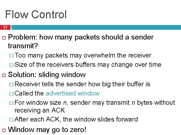 Flow Control 17 Problem: how many packets should a sender transmit? � Too many