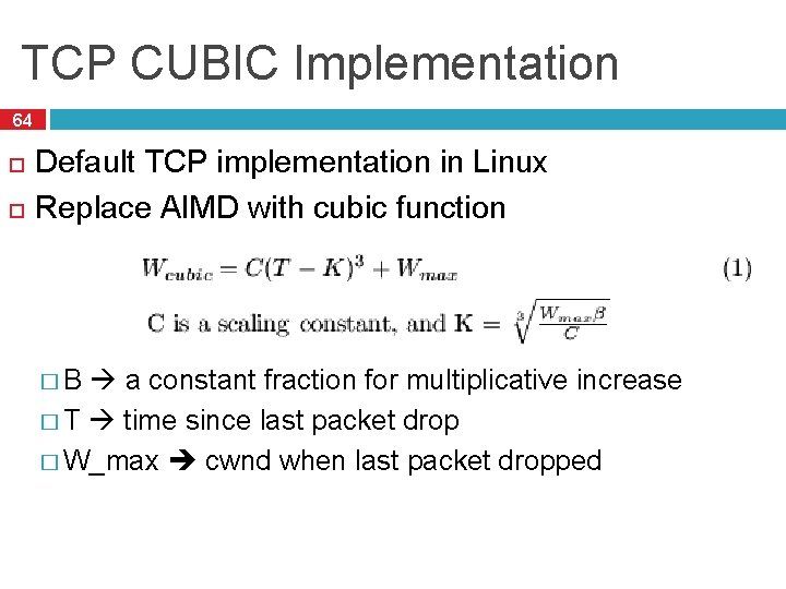 TCP CUBIC Implementation 64 Default TCP implementation in Linux Replace AIMD with cubic function
