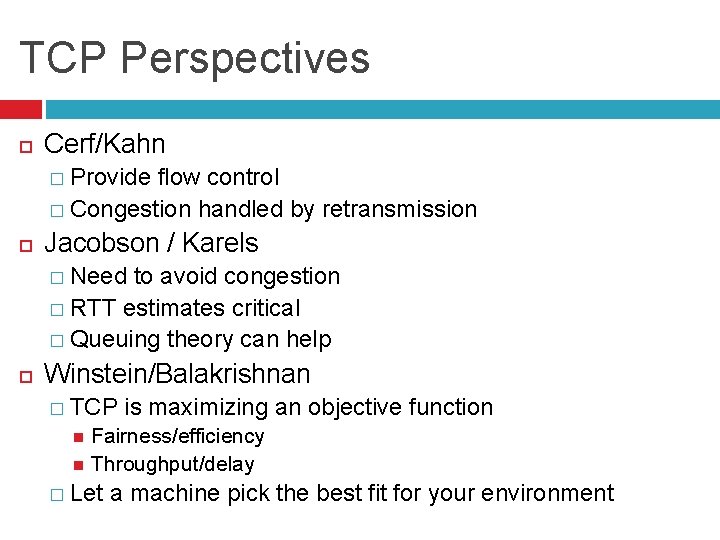 TCP Perspectives Cerf/Kahn � Provide flow control � Congestion handled by retransmission Jacobson /