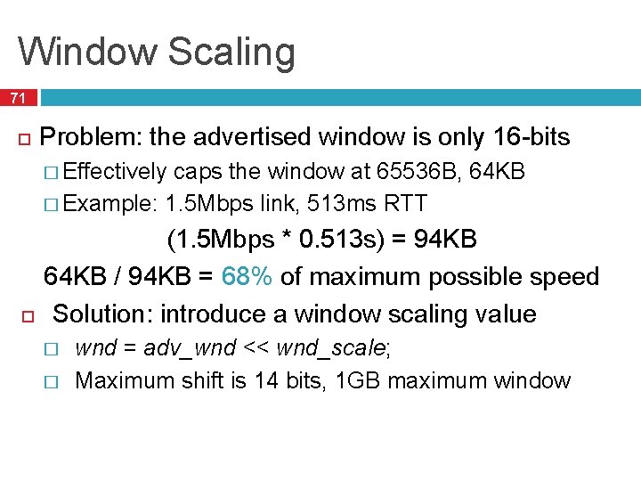 Window Scaling 71 Problem: the advertised window is only 16 -bits � Effectively caps