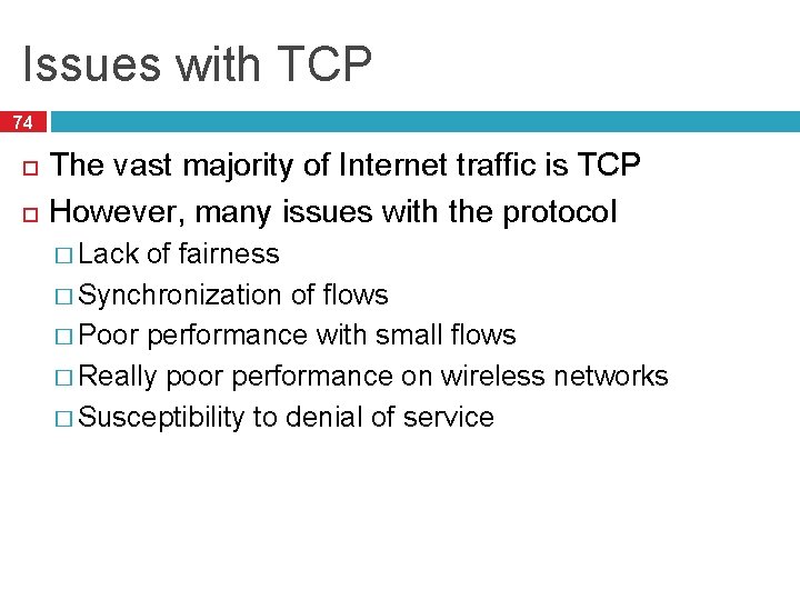 Issues with TCP 74 The vast majority of Internet traffic is TCP However, many