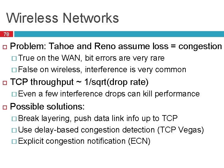 Wireless Networks 78 Problem: Tahoe and Reno assume loss = congestion � True on