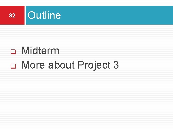 82 q q Outline Midterm More about Project 3 