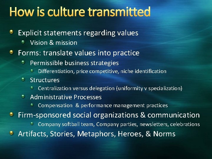 How is culture transmitted Explicit statements regarding values Vision & mission Forms: translate values