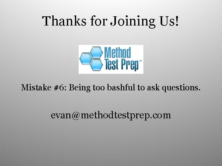 Thanks for Joining Us! Mistake #6: Being too bashful to ask questions. evan@methodtestprep. com