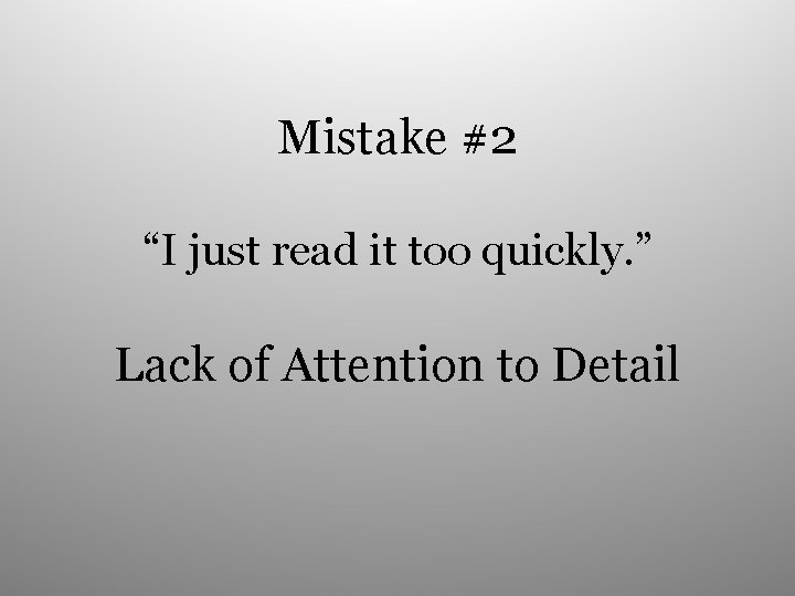 Mistake #2 “I just read it too quickly. ” Lack of Attention to Detail