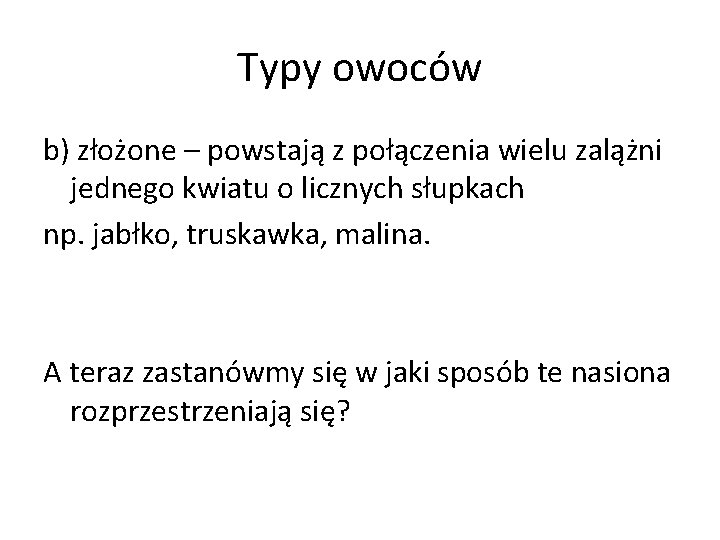 Typy owoców b) złożone – powstają z połączenia wielu zalążni jednego kwiatu o licznych