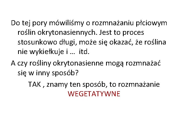 Do tej pory mówiliśmy o rozmnażaniu płciowym roślin okrytonasiennych. Jest to proces stosunkowo długi,