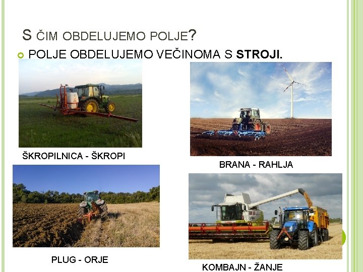 S ČIM OBDELUJEMO POLJE? POLJE OBDELUJEMO VEČINOMA S STROJI. ŠKROPILNICA - ŠKROPI PLUG -