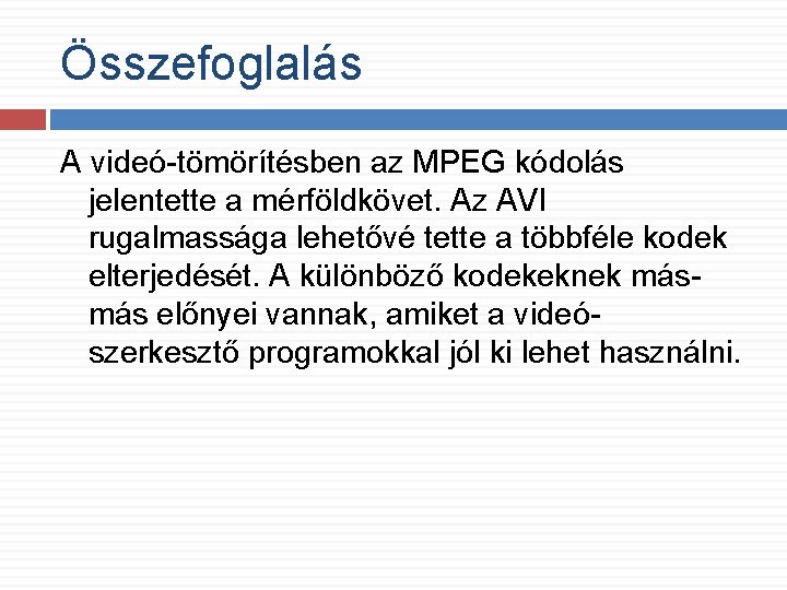 Összefoglalás A videó-tömörítésben az MPEG kódolás jelentette a mérföldkövet. Az AVI rugalmassága lehetővé tette