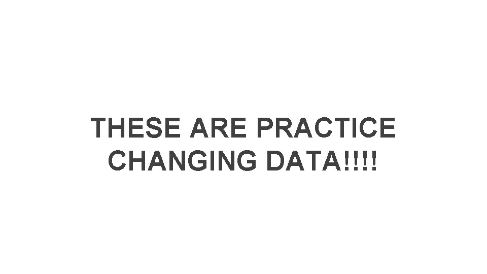 THESE ARE PRACTICE CHANGING DATA!!!! 