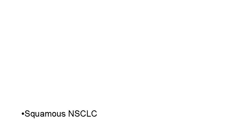  • Squamous NSCLC 