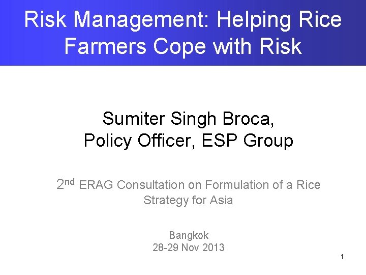 Risk Management: Helping Rice Farmers Cope with Risk Sumiter Singh Broca, Policy Officer, ESP