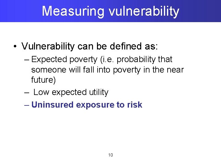 Measuring vulnerability • Vulnerability can be defined as: – Expected poverty (i. e. probability