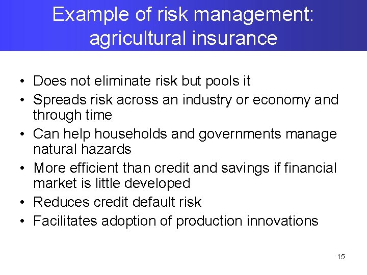 Example of risk management: agricultural insurance • Does not eliminate risk but pools it