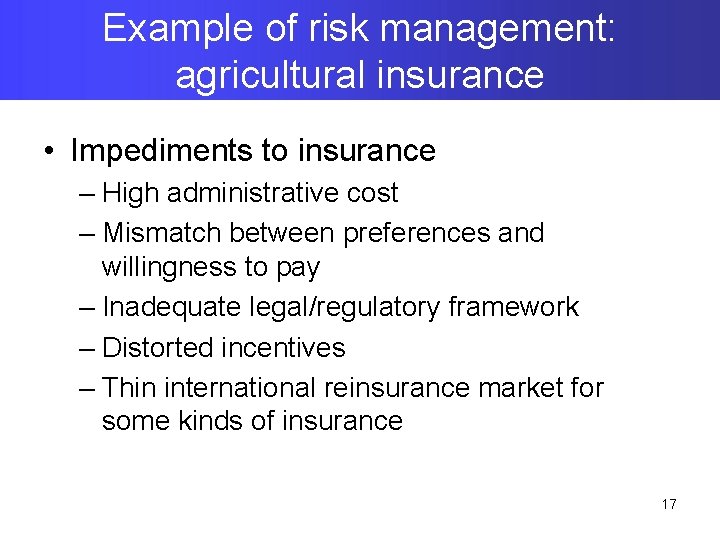 Example of risk management: agricultural insurance • Impediments to insurance – High administrative cost