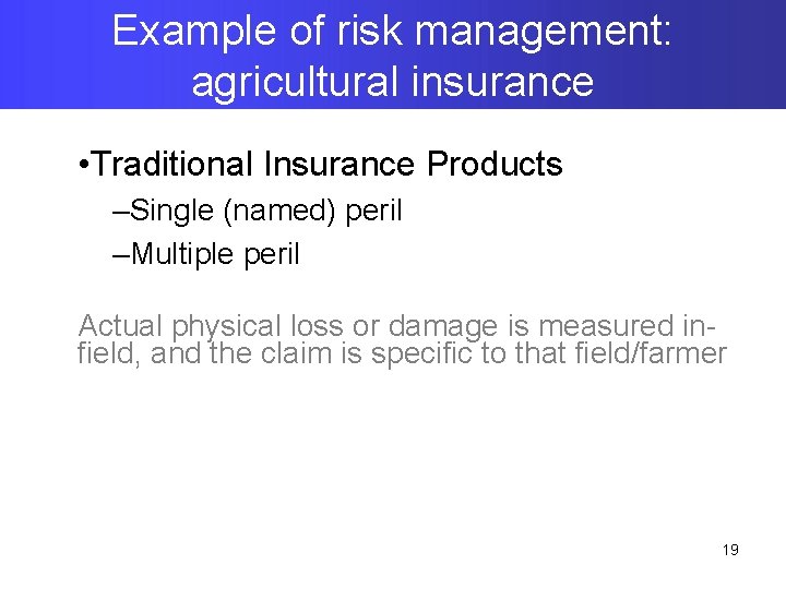 Example of risk management: agricultural insurance • Traditional Insurance Products –Single (named) peril –Multiple