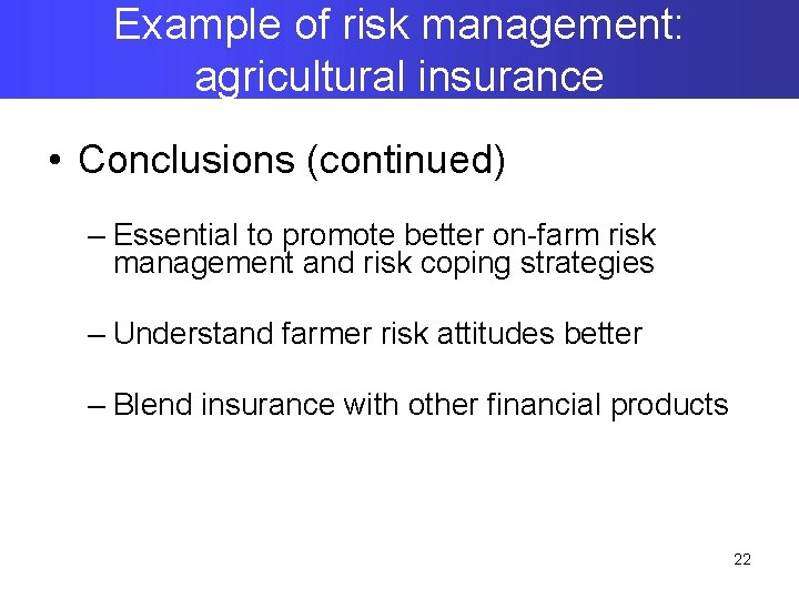 Example of risk management: agricultural insurance • Conclusions (continued) – Essential to promote better