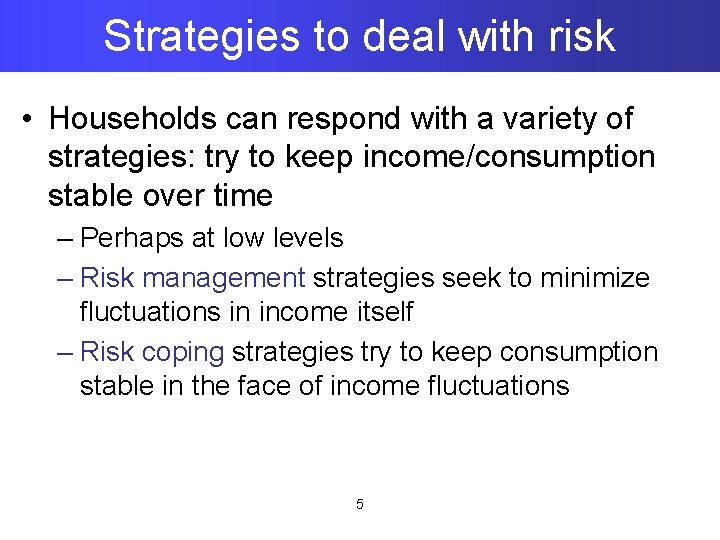 Strategies to deal with risk • Households can respond with a variety of strategies: