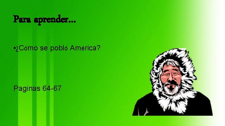 Para aprender… • ¿Cómo se pobló América? Paginas 64 -67 