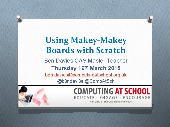 Using Makey-Makey Boards with Scratch Ben Davies CAS Master Teacher Thursday 19 th March