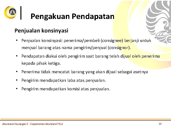 Pengakuan Pendapatan Penjualan konsinyasi • Penjualan konsinyasi: penerima/pembeli (consignee) berjanji untuk menjual barang atas