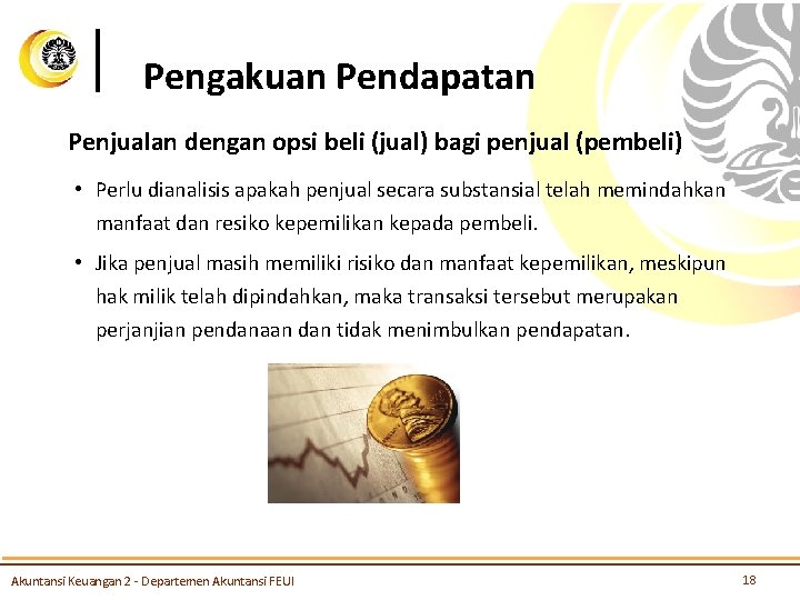 Pengakuan Pendapatan Penjualan dengan opsi beli (jual) bagi penjual (pembeli) • Perlu dianalisis apakah