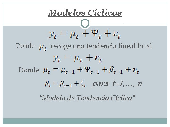 Modelos Cíclicos Donde recoge una tendencia lineal local Donde para t=1, …, n “Modelo