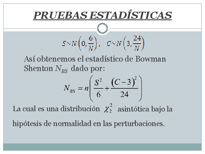 PRUEBAS ESTADÍSTICAS Así obtenemos el estadístico de Bowman Shenton NBS dado por: La cual