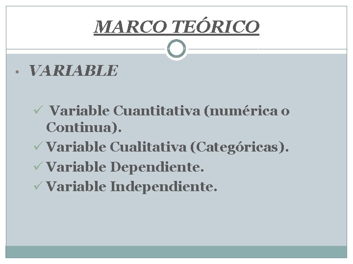 MARCO TEÓRICO • VARIABLE ü Variable Cuantitativa (numérica o Continua). ü Variable Cualitativa (Categóricas).