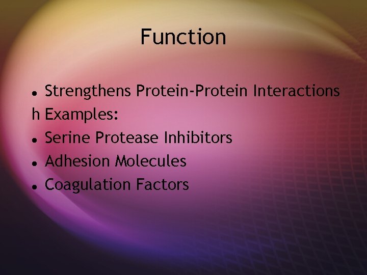 Function Strengthens Protein-Protein Interactions h Examples: Serine Protease Inhibitors Adhesion Molecules Coagulation Factors 