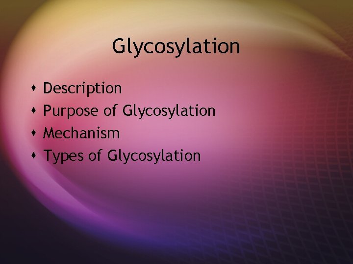 Glycosylation s s Description Purpose of Glycosylation Mechanism Types of Glycosylation 