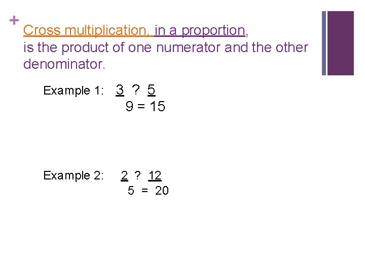 + Cross multiplication, in a proportion, is the product of one numerator and the