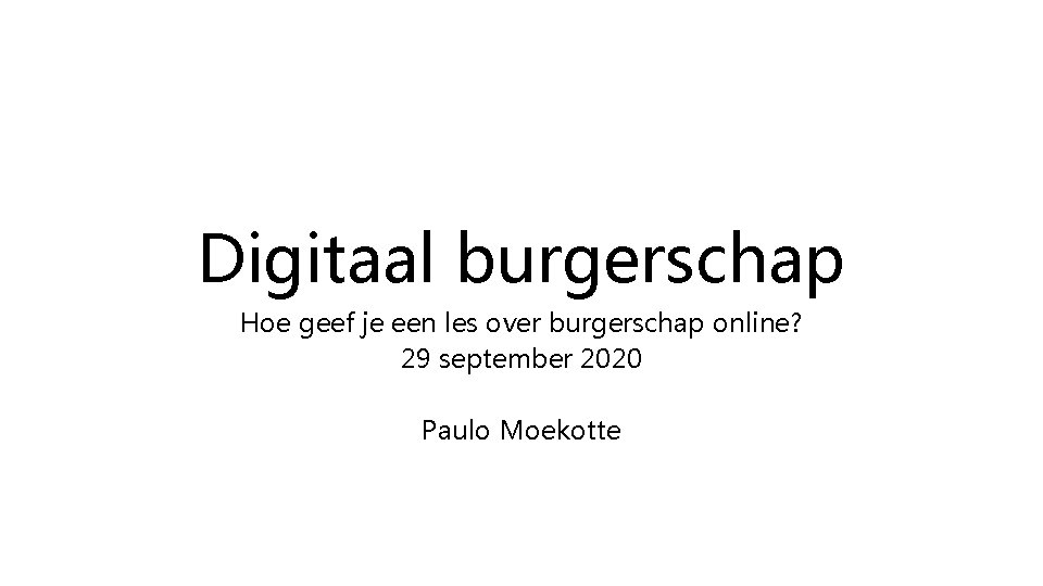 Digitaal burgerschap Hoe geef je een les over burgerschap online? 29 september 2020 Paulo