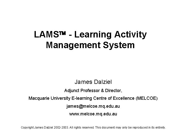 LAMS - Learning Activity Management System James Dalziel Adjunct Professor & Director, Macquarie University LAMS - Learning Activity Management System James Dalziel Adjunct Professor & Director, Macquarie University