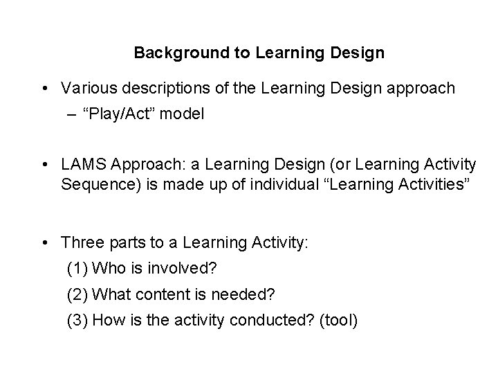 Background to Learning Design • Various descriptions of the Learning Design approach – “Play/Act” Background to Learning Design • Various descriptions of the Learning Design approach – “Play/Act”
