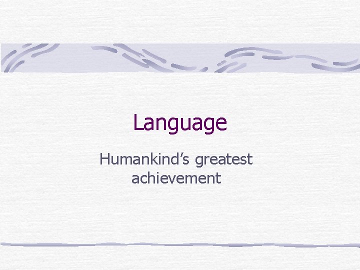 Language Humankind’s greatest achievement 