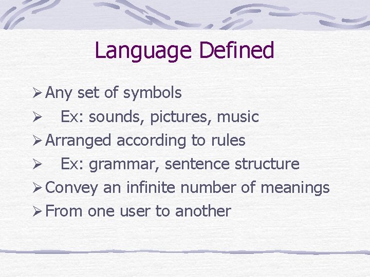 Language Defined Ø Any set of symbols Ex: sounds, pictures, music Ø Arranged according